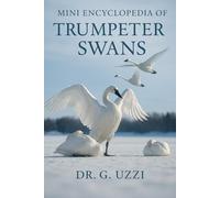 Mini Encyclopedia of Trumpter Swans: A Complete Guide for Enthusiasts and Bird Lovers
