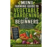 Mini Farming Guide to Vegetable Gardening for Beginners: Everything You Need to Know About Growing Vegetables, Managing Small Gardens, Extending ... a Sustainable Food-Producing Lifestyle