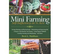 Mini Farming: Self-Sufficiency on 1/4 Acre of Markham, Brett L. on 01 April 2010