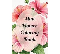 Mini Flower Coloring Book: 50 Simple, Easy, and Bold Botanical Floral Designs. This Minimalist, Tiny, Pocket-Sized Travel Fun Book is Perfect for All ... Relaxation, and Calming Mindfulness Art