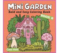Mini Garden Bold And Easy Coloring Book 8: Charming Tiny Worlds Filled with Boots, Teacups, and Woodland Joy | Whimsical Illustrations of Cozy Objects ... and Storybook Charm | Playful Artwork |