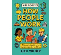 Mini Geniuses - How People Work: The coolest guide to how humans make the world run.: 2 (Mini Geniuses (Smart Stuff Explained Simply))