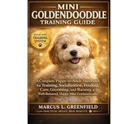 MINI GOLDENDOODLE TRAINING GUIDE: A Complete Puppy-to-Adult Handbook for Training, Socialization, Feeding, Care, Grooming, and Raising a Well-Behaved, Happy Mini Goldendoodle