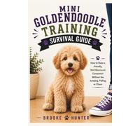 Mini Goldendoodle Training Survival Guide: Everything You Need to Know About Raising, Training, and Living With Your Mini Goldendoodle Puppy and Dog (Dog Training Survival Guide Series)