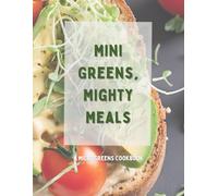 Mini Greens, Mighty Meals: A Microgreen Cookbook