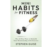 Mini Habits for Fitness: The 60-Day Plan to Rebuild Your Relationship with Exercise: 3