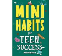 Mini Habits for Teen Success: Building Confidence and Self-Esteem in Teens (Success Habits for Teens)