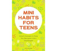 Mini Habits for Teens: Small Changes to Help You Navigate Life's Challenges