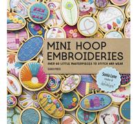 Mini Hoop Embroideries : Over 60 Little Masterpieces to Stitch and Wear