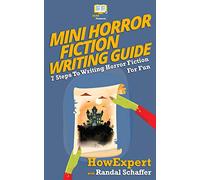 Mini Horror Fiction Writing Guide: 7 Steps To Writing Horror Fiction For Fun