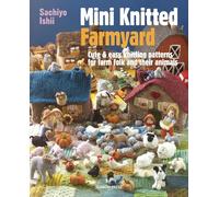 Mini Knitted Farmyard: Cute & easy knitting patterns for farm folk and their animals