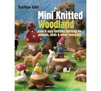 Mini Knitted Woodland: Cute & easy knitting patterns for animals, birds and other forest life