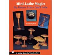 Mini Lathe Magic – Big Projects from a Small Lathe – Schiffer Book for Woodworkers