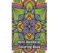 Mini Mandalas Coloring Book: 50 Compact and Intricate Mandala Designs for Relaxation, Creativity and Artistic Fun | 4x6 Inches | A Perfect ... Travel, Calm Moments, and Coloring Adventures