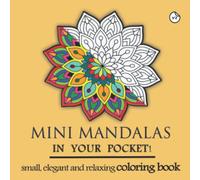 Mini Mandalas In Your Pocket Volume 2 Small, Elegant and Relaxing coloring book: Creative, Small and Elegant Mandala Coloring Book for Relaxation. ... Patterns (Mini and small Coloring Books)