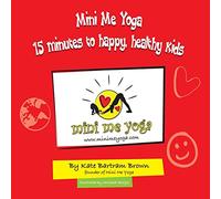 Mini Me Yoga 15 minutes to happy, healthy kids: This book is designed to be a FUN practical tool in your daily life. In just 15 mins a day you can ... for yourself and the children in your care.
