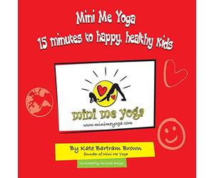 Mini Me Yoga 15 minutes to happy, healthy kids: This book is designed to be a FUN practical tool in your daily life. In just 15 mins a day you can ... for yourself and the children in your care.