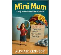 Mini Mum: A Tiny Mum with a Giant To-Do List: A Magical Family Comedy Packed with Laugh-Out-Loud Moments, Shrinking Mishaps, and One Very Overwhelmed Mum