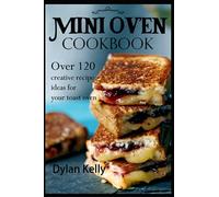 Mini oven cookbook: Over 120 creative recipe ideas for your toast oven