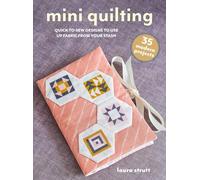 Mini Quilting: 35 modern projects : Quick-To-Sew Designs to Use Up Fabric from Your Stash