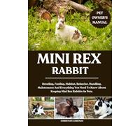 MINI REX RABBIT: Breeding, Feeding, Habitat, Behavior, Handling, Maintenance And Everything You Need To Know About Keeping Mini Rex Rabbits As Pets.