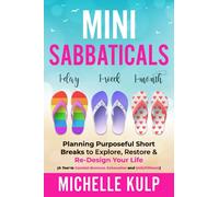 Mini Sabbaticals: Planning Purposeful Short Breaks to Explore, Restore, & Re-Design Your Life