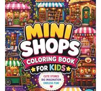 Mini Shops Coloring Book for Kids: Cute Cozy Stores, Tiny Shop Adventures, Fun Places to Color, Relaxing and Creative Coloring Pages for Kids Ages 4-8, 6-8, 8-12