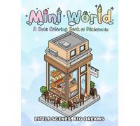 Mini World: A Cute Coloring Book of Miniatures: Little Scenes, Big Dreams. Tiny Dioramas for Relaxation, Mindfulness, and Creative Stress Relief. A ... or for Travel, Road Trips and Vacations.