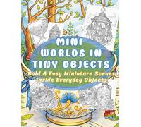 Mini Worlds in TINY Objects: Bold and Easy Miniature Scenes Inside Books, Jars, Teacups, and Everyday Objects