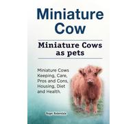 Miniature Cow. Miniature Cows as pets. Miniature Cows Keeping, Care, Pros and Cons, Housing, Diet and Health. HC: Hard cover