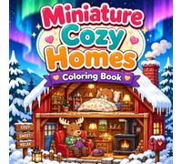 Miniature Cozy Homes Coloring Book: Snowy Cabin Rooms, Cute Woodland Animals, Tiny Houses, Warm Fireplaces and Northern Lights Coloring Pages for Kids