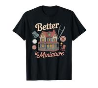 Miniature Crafter Everything Better Dollhouse Miniaturist T-Shirt