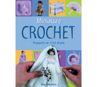 Miniature Crochet: Projects in 1/12 Scale