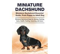 Miniature Dachshund. Miniature Dachshund Essential Guide, From Puppy to Adult Dog. Miniature Dachshund Book for Raising, Training, Costs, Health, Feeding, Grooming, and more.: Paperback