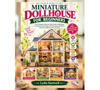 MINIATURE DOLLHOUSE FOR BEGINNERS: The Complete Step-by-Step Guide to Building, Furnishing, Decorating, and Finishing a Realistic 1:12 Scale Dollhouse from Scratch