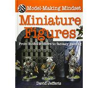 Miniature Figures: From Model Soldiers to Fantasy Gaming (Model-Making Mindset)