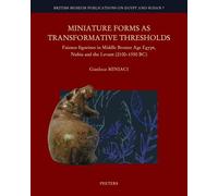 Miniature Forms as Transformative Thresholds: Faience Figurines in Middle Bronze Age Egypt, Nubia and the Levant (2100-1550 BC): 7 (British Museum Publications on Egypt and Sudan)
