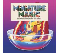 Miniature Magic: Coloring Terrariums and Tiny Homes coloring book: A Whimsical Adult Coloring Book for Stress Relief and Relaxation Featuring Cozy Glass Jars, Bottle Gardens, and Fantasy Dwellings