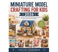 MINIATURE MODEL CRAFTING FOR KIDS 2026: A Beginner Activity Guide with Tiny Houses, Animals Food Furniture and Step-by-Step Photos