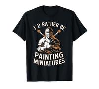 Miniature Painter I'd Rather Be Painting Miniatures T-Shirt