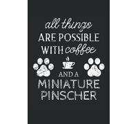 Miniature Pinscher Journal Notebook: Miniature Pinscher Gifts - All Thins Are Possible With Cofee And Dogs - Blank Lined Notebook to Write In - A Miniature Pinscher Lover Gift For Women & Men