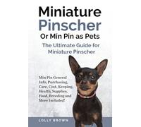 Miniature Pinscher Or Min Pin as Pets: Min Pin General Info, Purchasing, Care, Cost, Keeping, Health, Supplies, Food, Breeding and More Included! The Ultimate Guide for Miniature Pinscher
