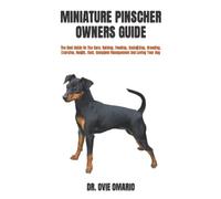 MINIATURE PINSCHER OWNERS GUIDE: The Best Guide On The Care, Raising, Feeding, Socializing, Breeding, Exercise, Health, Cost, Complete Management And Loving Your Dog