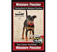 Miniature Pinscher Training Book for Miniature Pinschers By BoneUP DOG Training: Are You Ready to Bone Up? Easy Training * Fast Results Miniature Pinscher