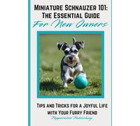 Miniature Schnauzer 101: Tips and Tricks for a Joyful Life with Your Furry Friend