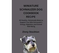 MINIATURE SCHNAUZER DOG COOKBOOK RECIPE: 40 Healthy, Homemade Meals to Support Your Mini Schnauzer’s Energy, Digestion, and Overall Well-Being