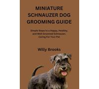 MINIATURE SCHNAUZER DOG GROOMING GUIDE: Simple Steps to a Happy, Healthy, and Well-Groomed Schnauzer, Caring For Your Pet
