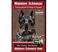 Miniature Schnauzer Training Book for Dogs and Puppies By Bone Up Dog Training: Are You Ready to Bone Up? Easy Training * Fast Results Miniature Schnauzer Book