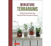 Miniature Terrariums: Tiny Glass Container Gardens Using Easy-to-Grow Plants and Inexpensive Glassware (Tuttle Specials)