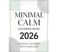 Minimal Calm Coloring Book 2026: A Modern Minimalist Coloring Book for Adults Featuring Clean Line Art, Calm Designs, and Stress-Relief Pages for ... (2026 Mindfulness & Modern Calm Series)